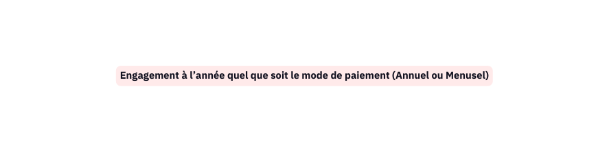 Engagement à l année quel que soit le mode de paiement Annuel ou Menusel